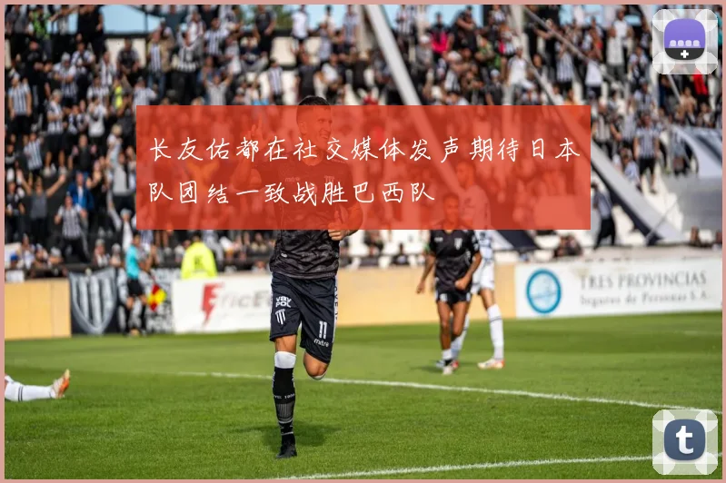 长友佑都在社交媒体发声期待日本队团结一致战胜巴西队
