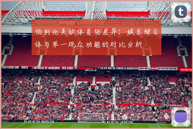 伯利论美欧体育场差异：娱乐综合体与单一观众功能的对比分析
